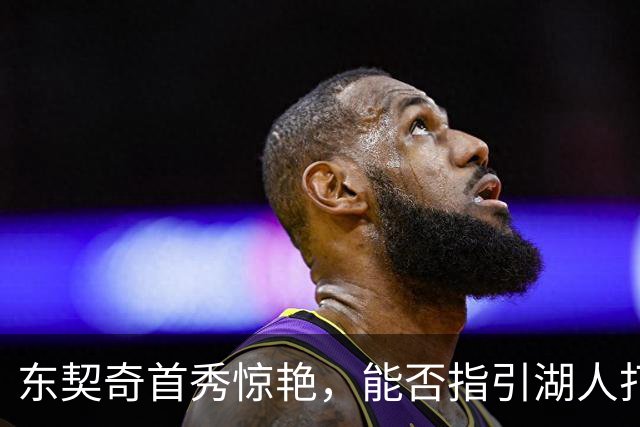 东契奇首秀惊艳，能否指引湖人打破质疑？