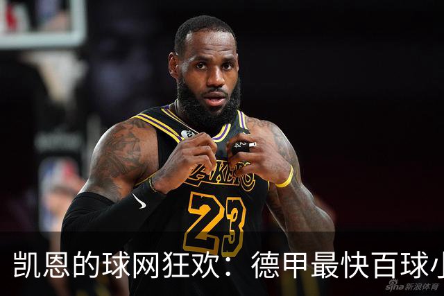 凯恩的球网狂欢：德甲最快百球小霸王