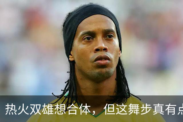 热火双雄想合体，但这舞步真有点儿踩脚了！