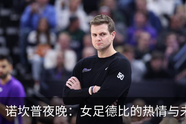 诺坎普夜晚：女足德比的热情与未来的挑战