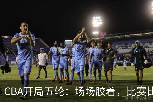 CBA开局五轮：场场胶着，比赛比煮个汤还刺激！